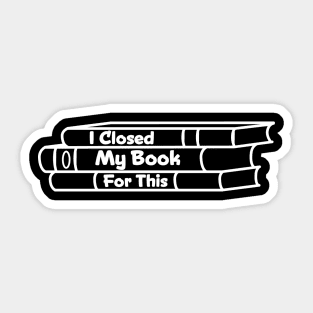 I Closed My Book For This Sticker